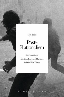 Post-Rationalism : Psychoanalysis, Epistemology, and Marxism in Post-War France