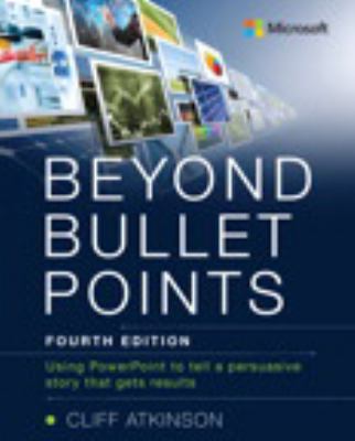Beyond Bullet Points : Using PowerPoint to Tell a Compelling Story That Gets Results