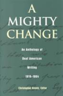A Mighty Change : An Anthology of Deaf American Writing, 1814-1864