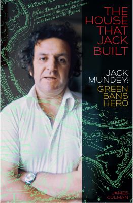 The House That Jack Built : Jack Mundey, Green Bans Hero