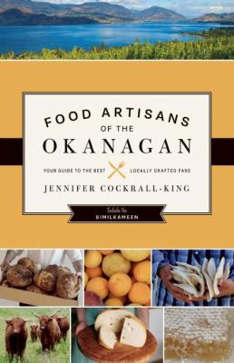 Food Artisans of the Okanagan : Your Guide to the Best Locally Crafted Fare