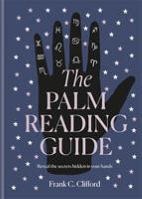 The Palm Reading Guide : Reveal the Secrets of the Tell Tale Hand