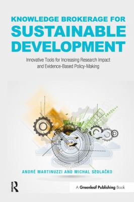 Knowledge Brokerage for Sustainable Development : Innovative Tools for Increasing Research Impact and Evidence-Based Policy-Making