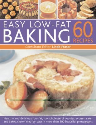 Easy Low-Fat Baking - 60 Recipes : Healthy and Delicious Low-Fat, Low-Cholesterol Cookies, Scones, Cakes and Bakes, Shown Step-by-Step in More Than 300 Beautiful Photographs