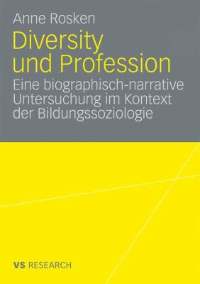 Diversity und Profession : Eine Biographisch Narrative Untersuchung Im Kontext der Bildungssoziologie