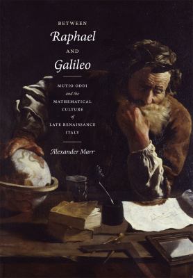 Between Raphael and Galileo : Mutio Oddi and the Mathematical Culture of Late Renaissance Italy