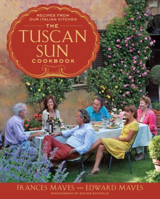 The Tuscan Sun Cookbook : Recipes from Our Italian Kitchen