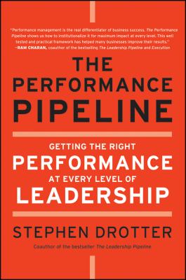 The Performance Pipeline : Getting the Right Performance at Every Level of Leadership