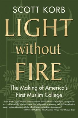 Light Without Fire : The Making of America's First Muslim College