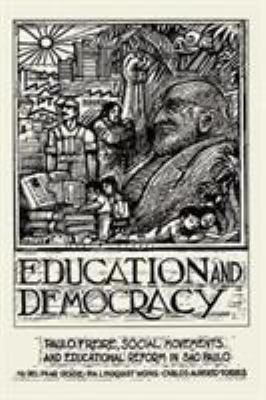 Education and Democracy : Paulo Freire, Social Movements and Educational Reform in Sao Paulo