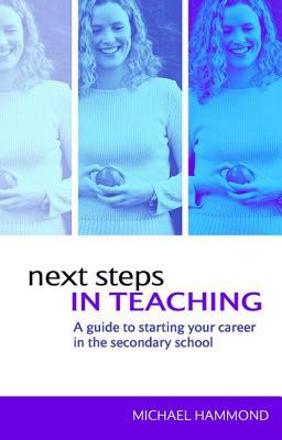 Next Steps in Teaching : A Guide to Starting Your Career in the Secondary School