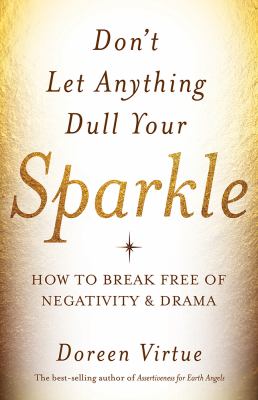Don't Let Anything Dull Your Sparkle : How to Break Free of Negativity and Drama
