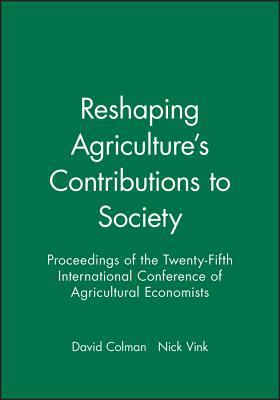Reshaping Agriculture's Contributions to Society : Proceedings of the Twenty-Fifth International Conference of Agricultural Economists