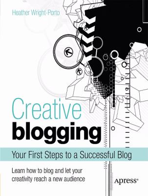 Creative Blogging : Your First Steps to a Successful Blog