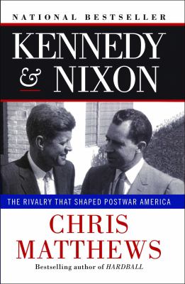 Kennedy and Nixon : The Rivalry That Shaped Postwar America