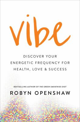 Vibe : Unlock the Energetic Frequencies of Limitless Health, Love and Success