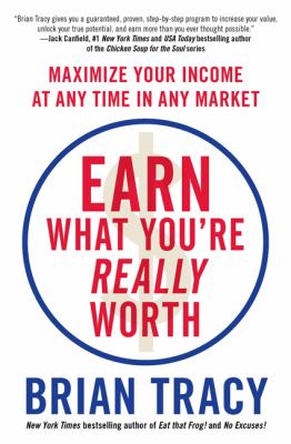 Earn What You're Really Worth : Maximize Your Income at Any Time in Any Market