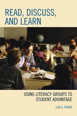 Read, Discuss, and Learn : Using Literacy Groups to Student Advantage