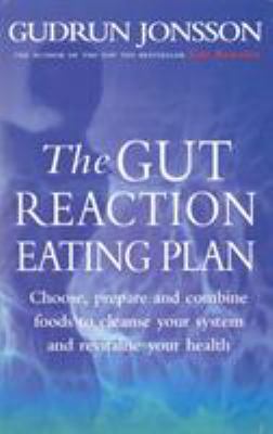 The Gut Reaction Eating Plan : Choose, Prepare and Combine Foods to Cleanse Your System and Revitalise Your Health