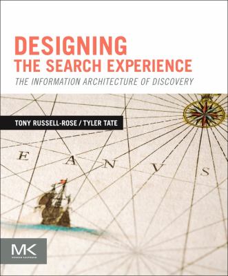 Designing the Search Experience : The Information Architecture of Discovery