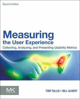 Measuring the User Experience : Collecting, Analyzing, and Presenting Usability Metrics