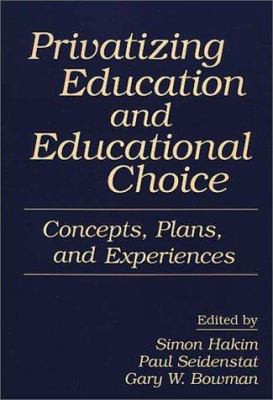Privatizing Education and Educational Choice : Concepts, Plans, and Experiences
