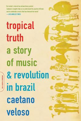 Tropical Truth : A Story of Music and Revolution in Brazil