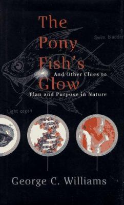 The Pony Fish's Glow : And Other Clues to Plan and Purpose in Nature