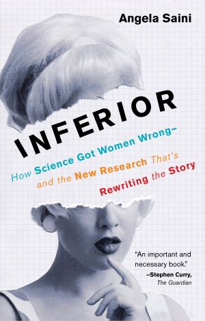 Inferior : How Science Got Women Wrong-And the New Research That's Rewriting the Story