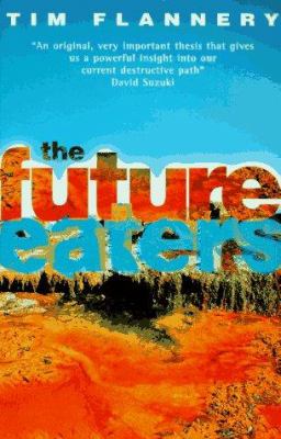 The Future Eaters : An Ecological History of the Australasian Lands and People