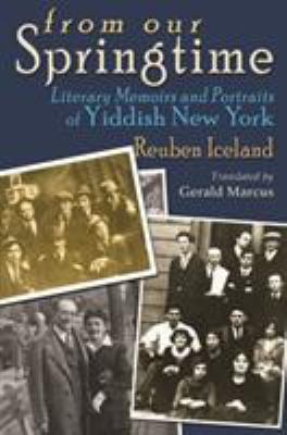 From Our Springtime : Literary Memoirs and Portraits of Yiddish New York