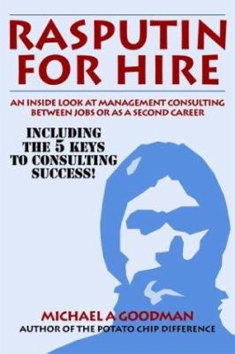 Rasputin for Hire : An Inside Look at Management Consulting Between Jobs or As a Second Career