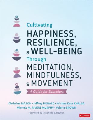 Cultivating Happiness, Resilience, and Well-Being Through Meditation, Mindfulness, and Movement : A Guide for Educators