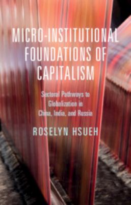 Micro-Institutional Foundations of Capitalism : Sectoral Pathways to Globalization in China, India, and Russia