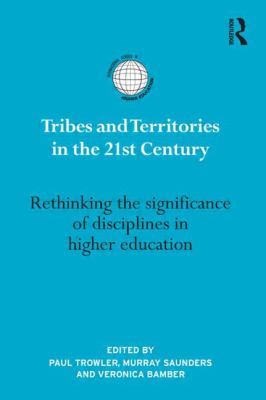 Tribes and Territories in the 21st Century : Rethinking the Significance of Disciplines in Higher Education