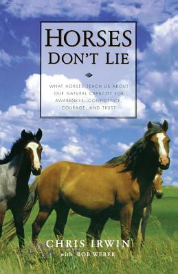 Horses Don't Lie : What Horses Teach Us about Our Natural Capacity for Awareness, Confidence, Courage, and Trust
