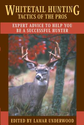 Whitetail Hunting Tactics of the Pros : Expert Advice to Help You Be a Successful Hunter