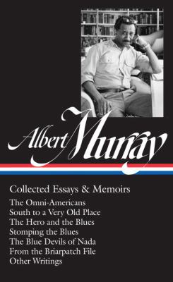Albert Murray : Collected Essays and Memoirs - The Omni-Americans; South to a Very Old Place; the Hero and the Blues; Stomping the Blues; the Blue Devils of Nada; from the Briarpatch File; Other Writtings