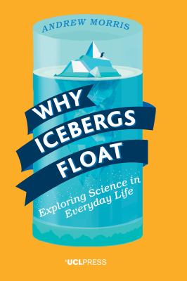 Why Icebergs Float : Exploring Science in Everyday Life