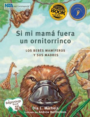 Si Mi Mamá Fuera un Ornitorrinco : Los Bebés Mamíferos y Sus Madres