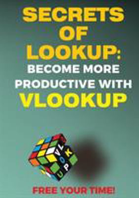 SECRETS OF LOOKUP: BECOME MORE PRODUCTIVE WITH VLOOKUP, FREE YOUR TIME! : Save Your Time With MS Excel!