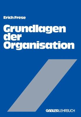 Grundlagen der Organisation : Die Organisationsstruktur der Unternehmung