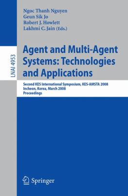 Agent and Multi-Agent Systems - Technologies and Applications : Second Kes International Symposium, Kes-Amsta 2008, Incheon, Korea, March 2008 - Proceedings