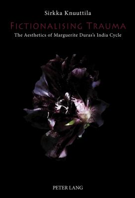 Fictionalising Trauma : The Aesthetics of Marguerite Duras's India Cycle
