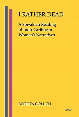 I Rather Dead : A Spivakian Reading of Indo-Caribbean Women's Narratives