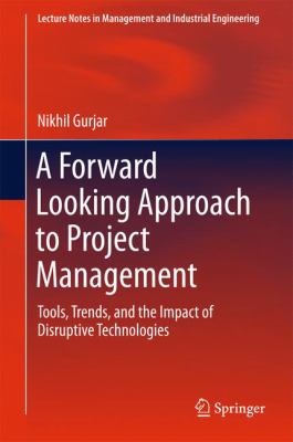 A Forward Looking Approach to Project Management : Tools, Trends, and the Impact of Disruptive Technologies