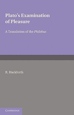 Plato's Examination of Pleasure : A Translation of the Philebus, with an Introduction and Commentary By