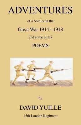 Adventures of a Soldier in the Great War 1914 - 1918 and Some of His Poems