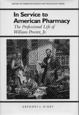 In Service to American Pharmacy : The Professional Life of William Procter Jr