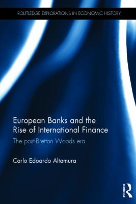European Banks and the Rise of International Finance : The Post-Bretton Woods Era